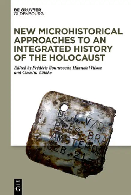New Microhistorical Approaches to an Integrated History of the Holocaust by Frédéric Bonnesoeur
