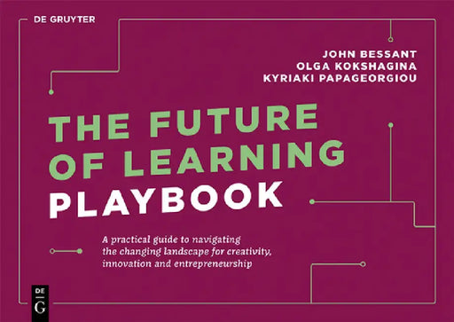 The Future of Learning Playbook: A Practical Guide to Navigating the Changing Landscape for Creativity, Innovation and Entrepreneurship by John Bessant