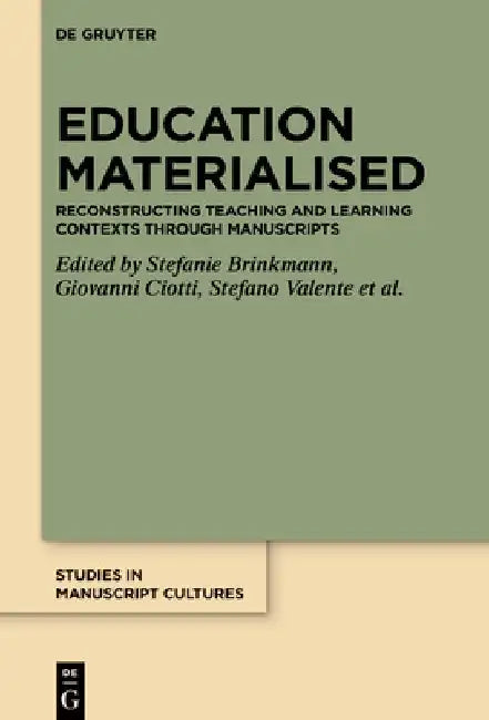 Education Materialised: Reconstructing Teaching and Learning Contexts Through Manuscripts by Stefanie Brinkmann