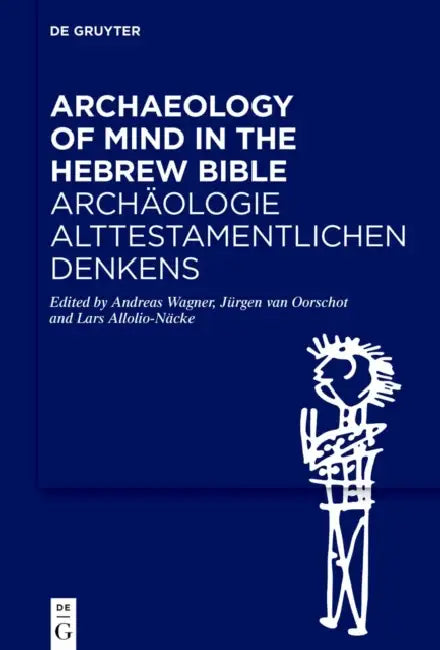 Archaeology of Mind in the Hebrew Bible / Archäologie Alttestamentlichen Denkens by Andreas Wagner, Jürgen Van Oorschot, Lars Allolio-Näcke
