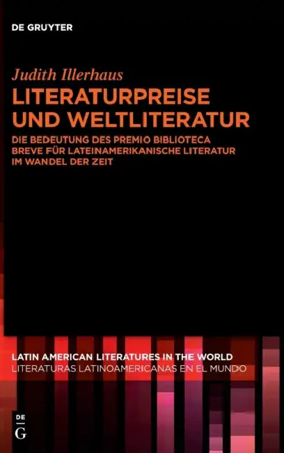 Literaturpreise Und Weltliteratur: Die Bedeutung Des Premio Biblioteca Breve Für Lateinamerikanische Literatur Im Wandel Der Zeit by Judith Illerhaus