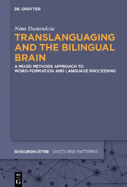 Translanguaging and the Bilingual Brain: A Mixed Methods Approach to Word-Formation and Language Processing by Nina Dumrukcic