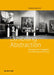 Exhibiting Abstraction: Strategies in the Propagation of an Avant-garde 1908–1915 by Christina Bartosch