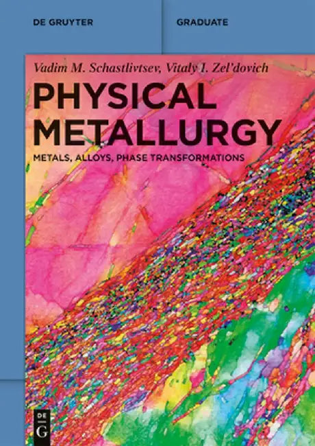 Physical Metallurgy: Metals, Alloys, Phase Transformations by Vadim M. Schastlivtsev