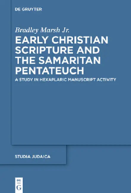 Early Christian Scripture and the Samaritan Pentateuch: A Study in Hexaplaric Manuscript Activity by Bradley Marsh Jr
