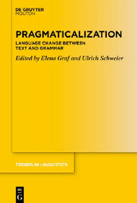 Pragmaticalization: Language Change Between Text and Grammar by Elena Graf