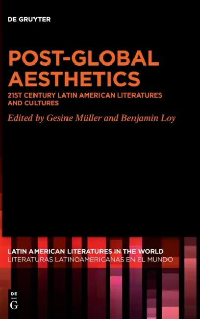 Post-Global Aesthetics: 21st Century Latin American Literatures and Cultures by Gesine Müller, Benjamin Loy