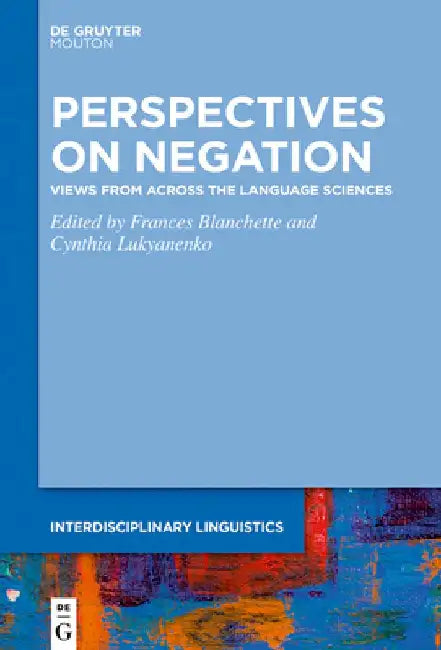 Perspectives on Negation: Views from Across the Language Sciences by Frances Blanchette