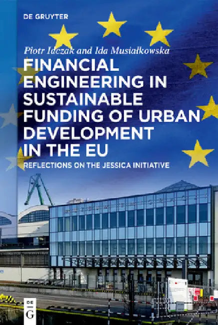 Financial Engineering in Sustainable Funding of Urban Development in the EU: Reflections on the Jessica Initiative by Piotr Idczak