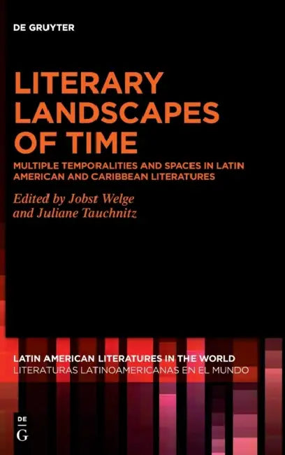 Literary Landscapes of Time: Multiple Temporalities and Spaces in Latin American and Caribbean Literatures by Jobst Welge, Juliane Tauchnitz
