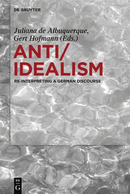 Anti/Idealism: Re-Interpreting a German Discourse by Juliana Albuquerque