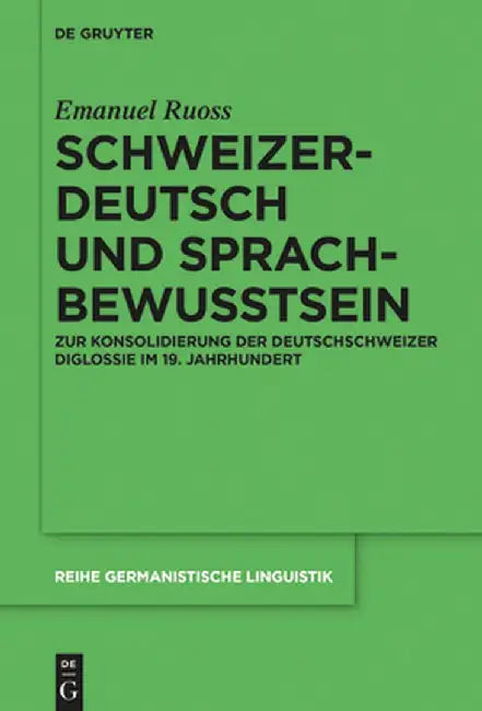 Schweizerdeutsch Und Sprachbewusstsein: Zur Konsolidierung Der Deutschschweizer Diglossie Im 19. Jahrhundert by Emanuel Ruoss