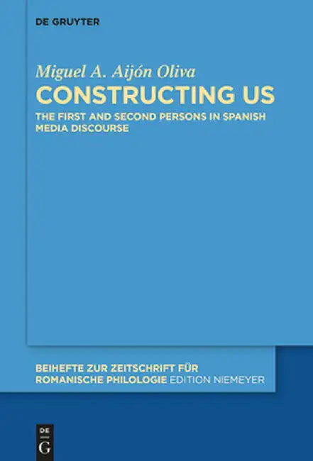 Constructing Us: The First and Second Persons in Spanish Media Discourse by Miguel A. Aijón Oliva