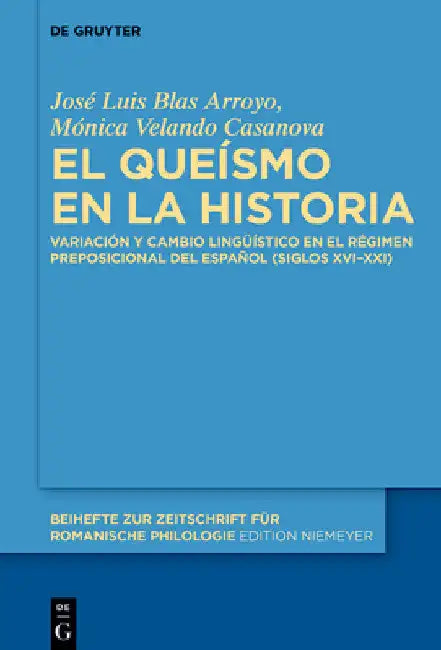 El Queísmo En La Historia: Variación Y Cambio Lingüístico En El Régimen Preposicional del Español (Siglos XVI-XXI) by José Luis Blas Arroyo