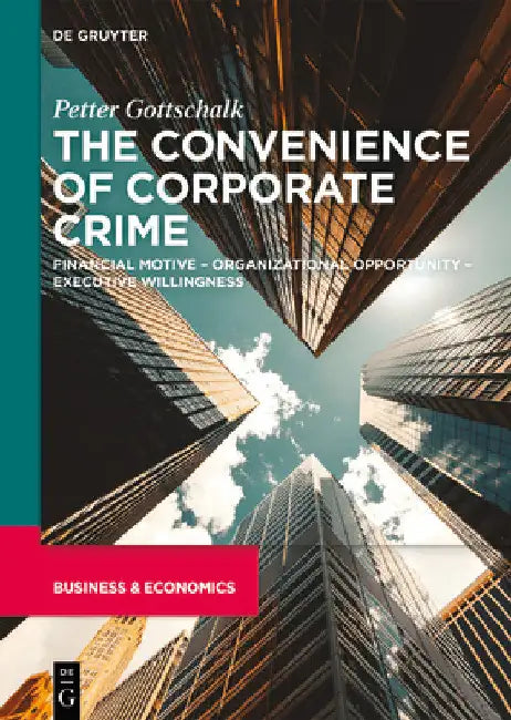 The Convenience of Corporate Crime: Financial Motive - Organizational Opportunity - Executive Willingness by Petter Gottschalk