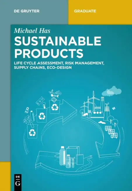 Sustainable Products: Life Cycle Assessment, Risk Management, Supply Chains, Eco-Design by Michael Has