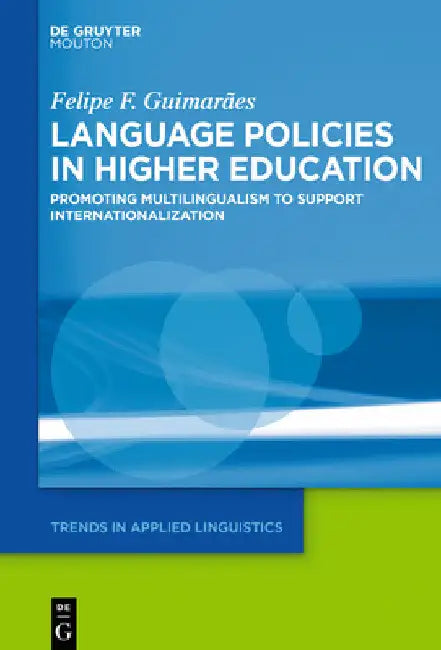 Language Policies in Higher Education: Promoting Multilingualism to Support Internationalization by Felipe F. Guimarães