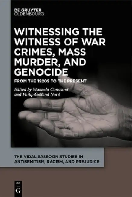 Witnessing the Witness of War Crimes, Mass Murder, and Genocide: From the 1920s to the Present by Manuela Consonni