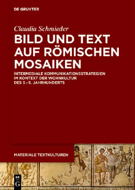 Bild Und Text Auf Römischen Mosaiken: Intermediale Kommunikationsstrategien Im Kontext Der Wohnkultur Des 3.-5. Jahrhunderts by Claudia Schmieder