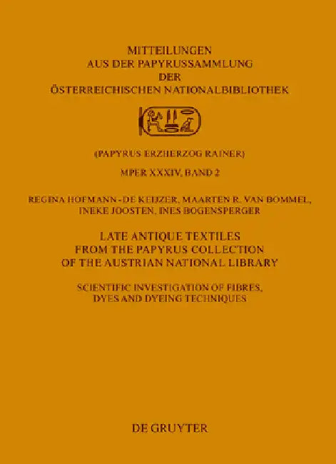 Late Antique Textiles from the Papyrus Collection of the Austrian National Library: Scientific Investigation of Fibres, Dyes and Dyeing Techniques by Regina Hofmann-de Keijzer