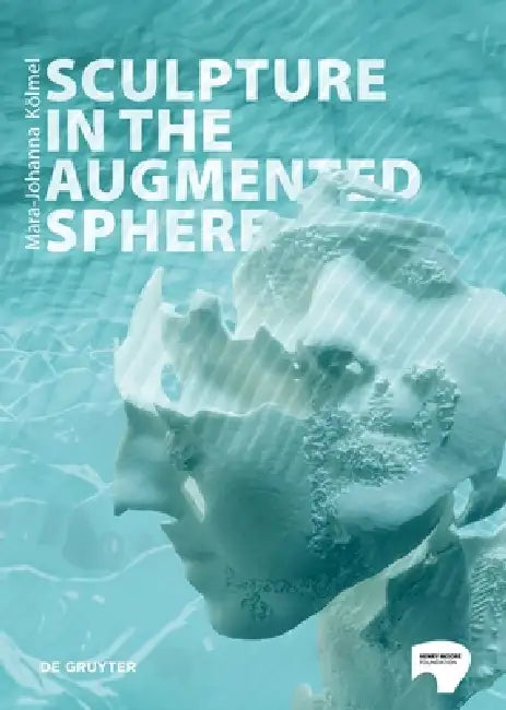 Sculpture in the Augmented Sphere: Reflections at the Intersection of Corporeality, Plasticity and Monumentality by Mara-Johanna Kölmel