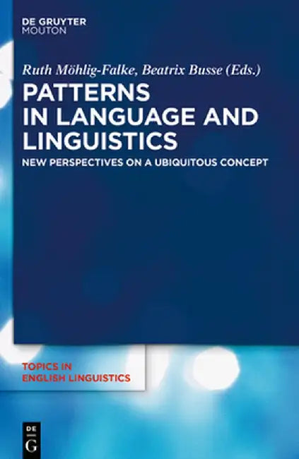 Patterns in Language and Linguistics: New Perspectives on a Ubiquitous Concept by Beatrix Busse
