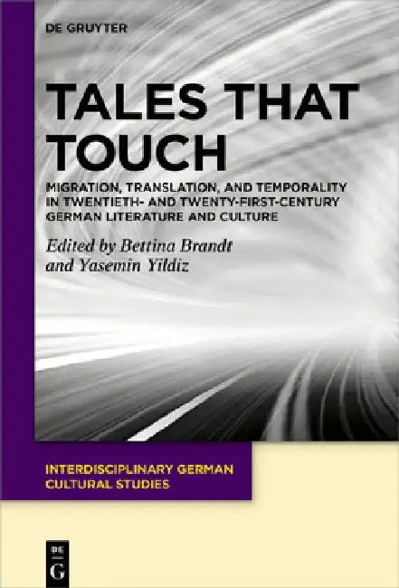 Tales That Touch: Migration, Translation, and Temporality in Twentieth- And Twenty-First-Century German Literature and Culture by Bettina Brandt