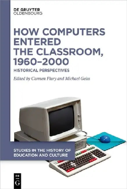 How Computers Entered the Classroom, 1960-2000: Historical Perspectives by Carmen Flury