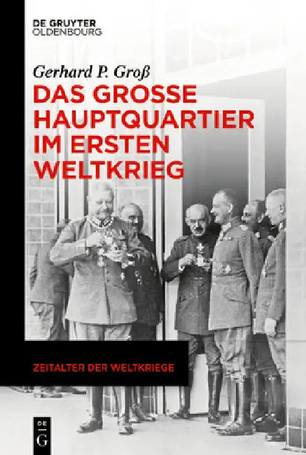 Das Große Hauptquartier im Ersten Weltkrieg by Gerhard P. Groß