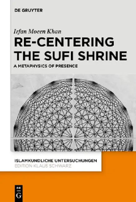 Re-centering the Sufi Shrine by Irfan Moeen Khan