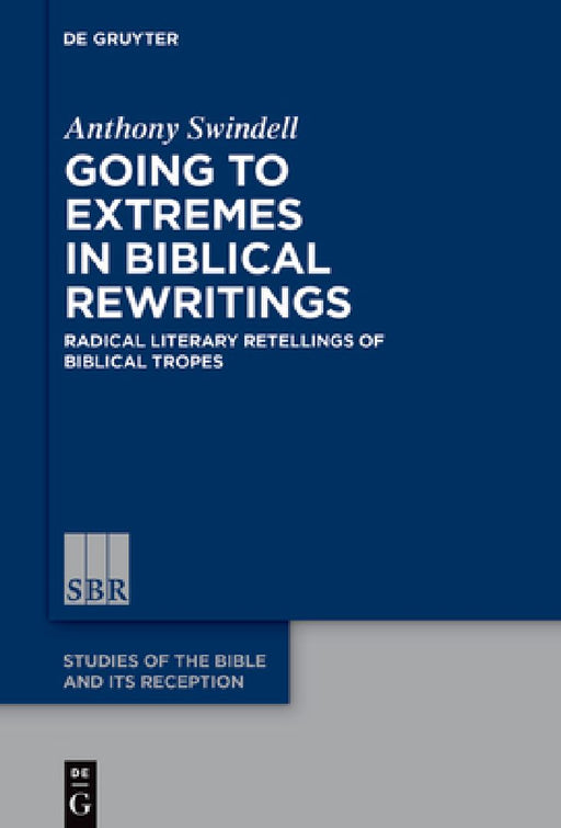 Going to Extremes in Biblical Rewritings: Radical Literary Retellings of Biblical Tropes by Anthony Swindell