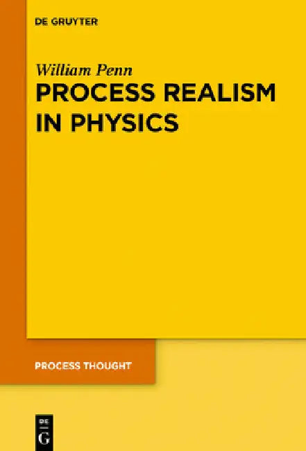 Process Realism in Physics: How Experiment and History Necessitate a Process Ontology by William Penn