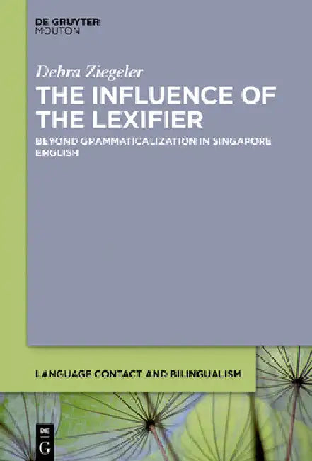 The Influence of the Lexifier: Beyond Grammaticalization in Singapore English by Debra Ziegeler