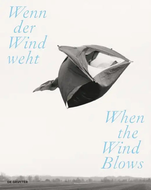 Wenn Der Wind Weht / When the Wind Blows: Luft, Wind Und Atem in Der Zeitgenössischen Kunst / Air, Wind, and Breath in Contemporary Art by Liddy Scheffknecht, Ernst Strouhal, Ernst Strouhal