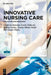 Innovative Nursing Care: Education and Research by Klavdija Čuček Trifkovič