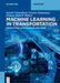 Machine Learning in Transportation: Applications with Examples and Codes by Nivedya Madankara Kottayi