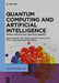Quantum Computing and Artificial Intelligence: Training Machine and Deep Learning Algorithms on Quantum Computers by Pethuru Raj