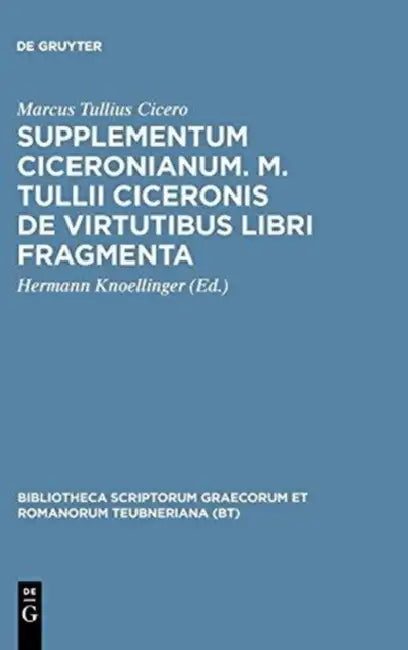 Supplementum Ciceronianum. M. Tulli Ciceronis de Virtutibus Libri Fragmenta: Praemissa Sunt Excerpta Ex Antonii de la Sale Operibus Et Commentationes by Marcus Tullius Cicero, Hermann Knoellinger