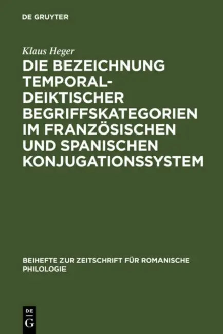 Die Bezeichnung temporal-deiktischer Begriffskategorien im französischen und spanischen Konjugationssystem by Klaus Heger
