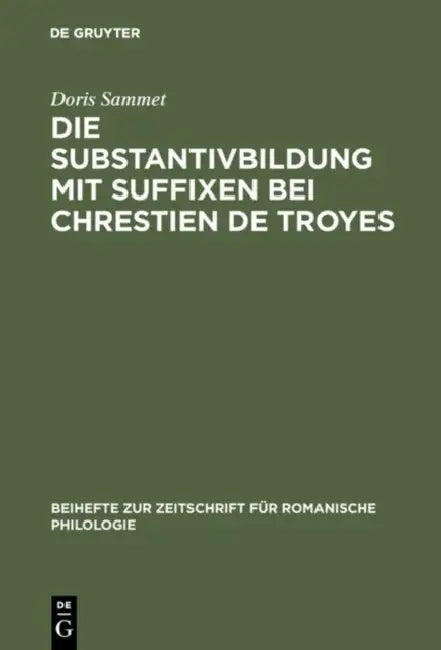 Die Substantivbildung mit Suffixen bei Chrestien de Troyes by Doris Sammet