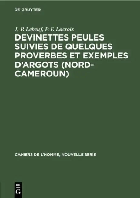 Devinettes Peules suivies de quelques proverbes et exemples d'argots (Nord-Cameroun) by J. P. Lebeuf, P. F. LaCroix