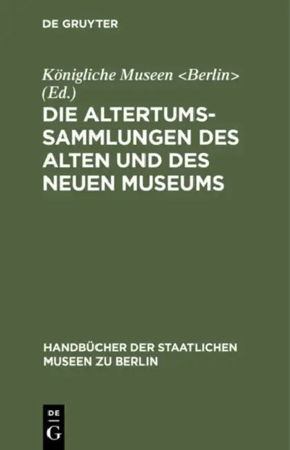 Die Altertums-Sammlungen Des Alten Und Des Neuen Museums by Königliche Museen