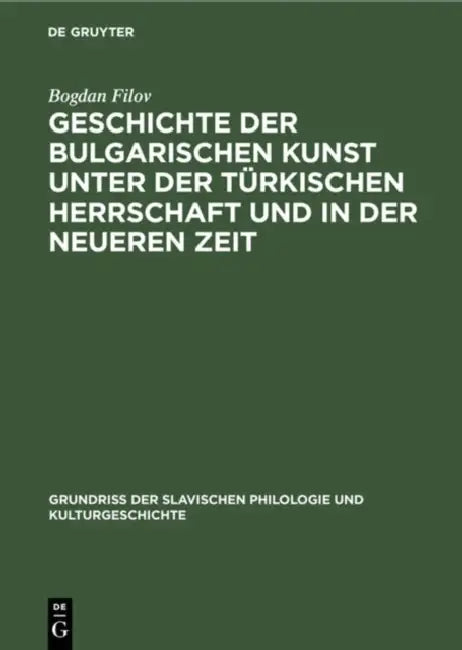Geschichte Der Bulgarischen Kunst Unter Der Türkischen Herrschaft Und in Der Neueren Zeit by Bogdan Filov