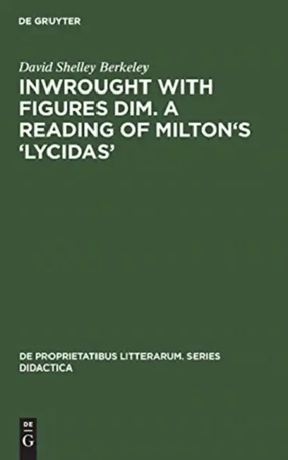 Inwrought with Figures Dim. a Reading of Milton's 'Lycidas' by David Shelley Berkeley