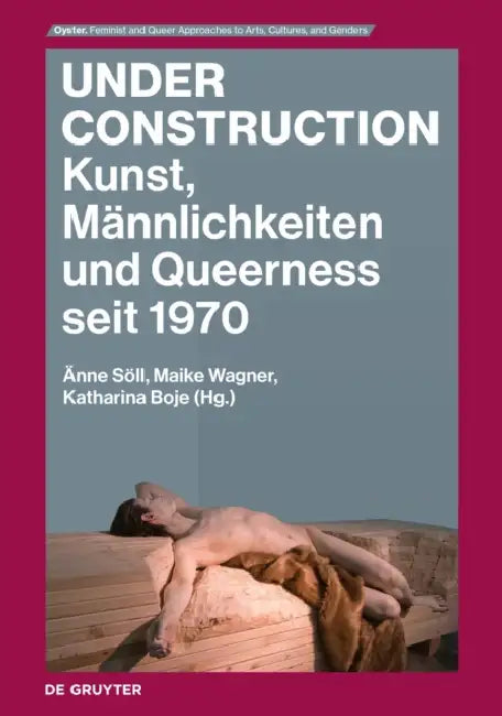 Under Construction: Kunst, Männlichkeiten Und Queerness Seit 1970 by Änne Söll, Maike Wagner, Katharina Boje