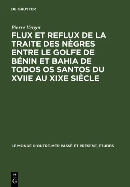 Flux Et Reflux de la Traite Des Nègres Entre Le Golfe de Bénin Et Bahia de Todos OS Santos Du Xviie Au XIXe Siècle by Pierre Verger