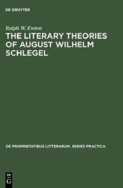 The Literary Theories of August Wilhelm Schlegel by Ralph W. Ewton