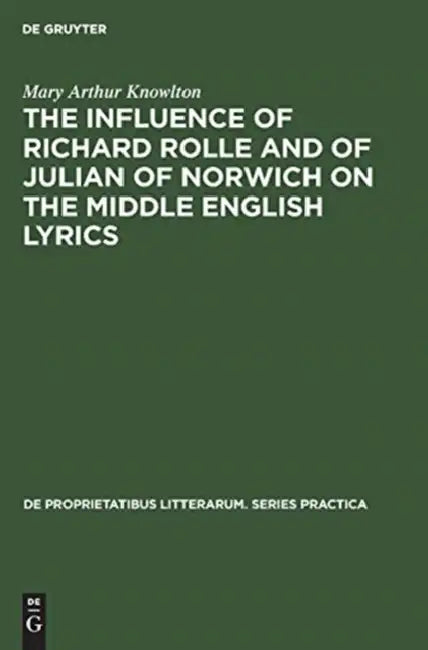 The Influence of Richard Rolle and of Julian of Norwich on the Middle English Lyrics by Mary Arthur Knowlton