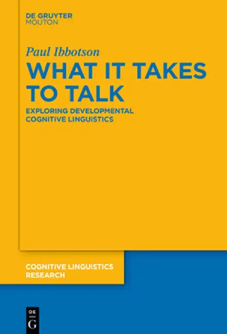 What It Takes to Talk: Exploring Developmental Cognitive Linguistics by Paul Ibbotson
