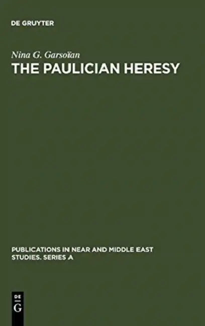 The Paulician Heresy: A Study of the Origin and Development of Paulicianism in Armenia and the Eastern Procinces of the Byzantine Empire by Nina G. Garsoïan